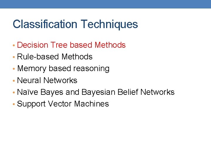 Classification Techniques • Decision Tree based Methods • Rule-based Methods • Memory based reasoning