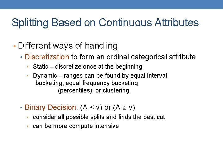 Splitting Based on Continuous Attributes • Different ways of handling • Discretization to form