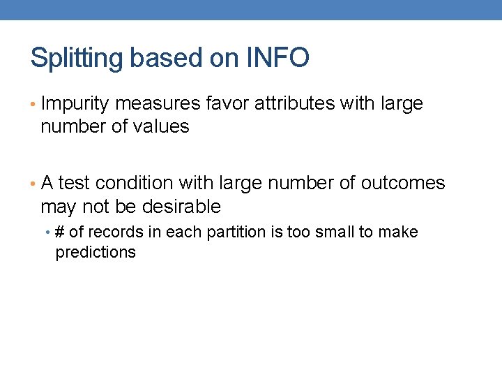 Splitting based on INFO • Impurity measures favor attributes with large number of values