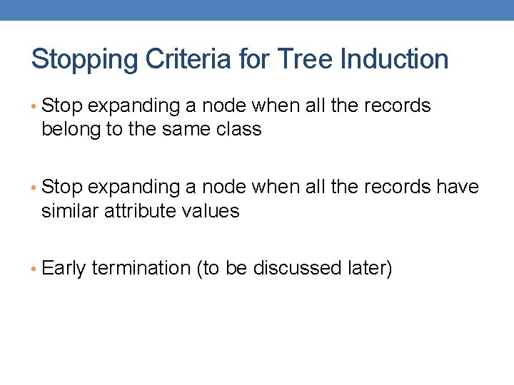 Stopping Criteria for Tree Induction • Stop expanding a node when all the records