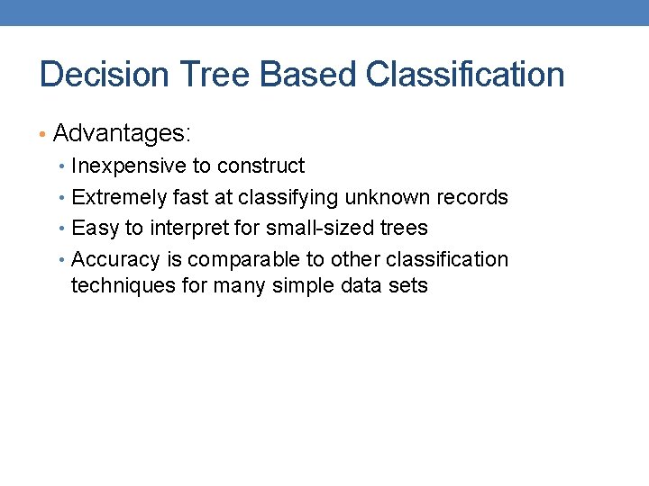 Decision Tree Based Classification • Advantages: • Inexpensive to construct • Extremely fast at