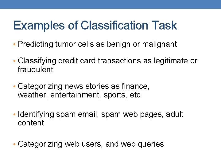 Examples of Classification Task • Predicting tumor cells as benign or malignant • Classifying