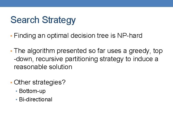 Search Strategy • Finding an optimal decision tree is NP-hard • The algorithm presented