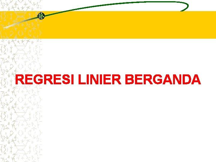 REGRESI LINIER BERGANDA REGRESI LINIER BERGANDA