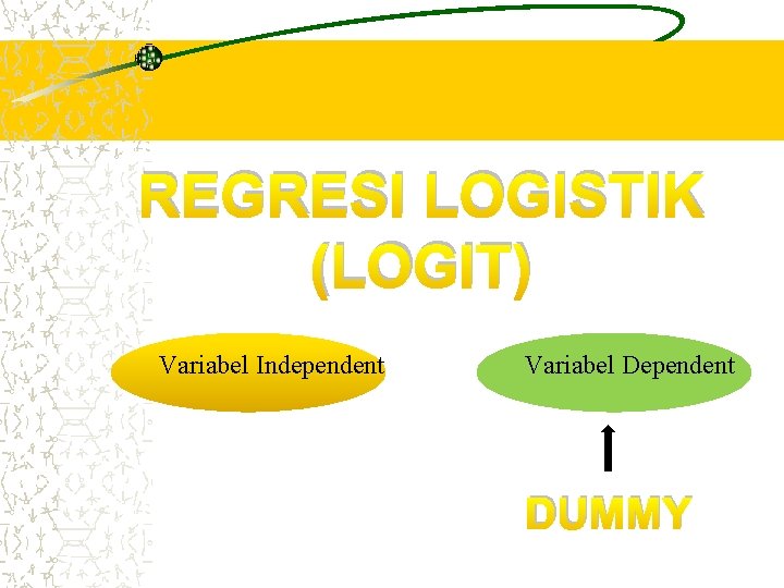 REGRESI LOGISTIK (LOGIT) Variabel Independent Variabel Dependent DUMMY REGRESI LOGISTIK (LOGIT) Variabel Independent Variabel Dependent DUMMY