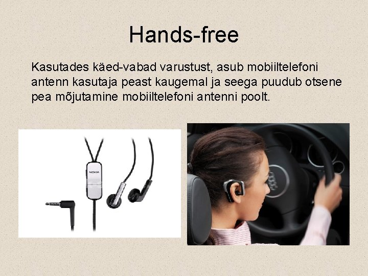 Hands-free Kasutades käed-vabad varustust, asub mobiiltelefoni antenn kasutaja peast kaugemal ja seega puudub otsene
