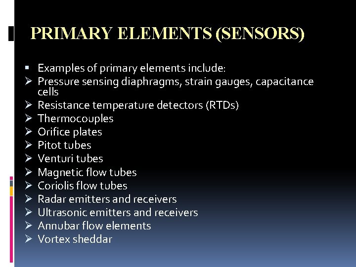 PRIMARY ELEMENTS (SENSORS) Examples of primary elements include: Ø Pressure sensing diaphragms, strain gauges, PRIMARY ELEMENTS (SENSORS) Examples of primary elements include: Ø Pressure sensing diaphragms, strain gauges,
