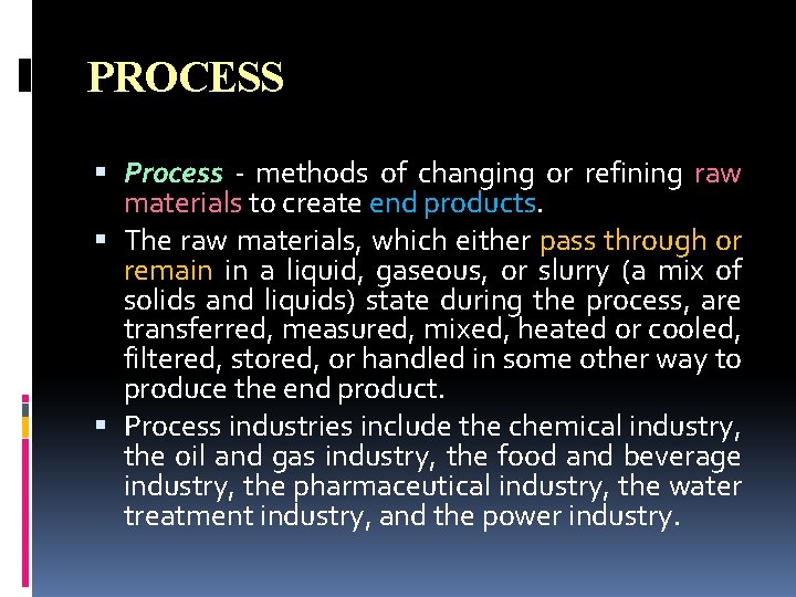 PROCESS Process - methods of changing or refining raw materials to create end products. PROCESS Process - methods of changing or refining raw materials to create end products.
