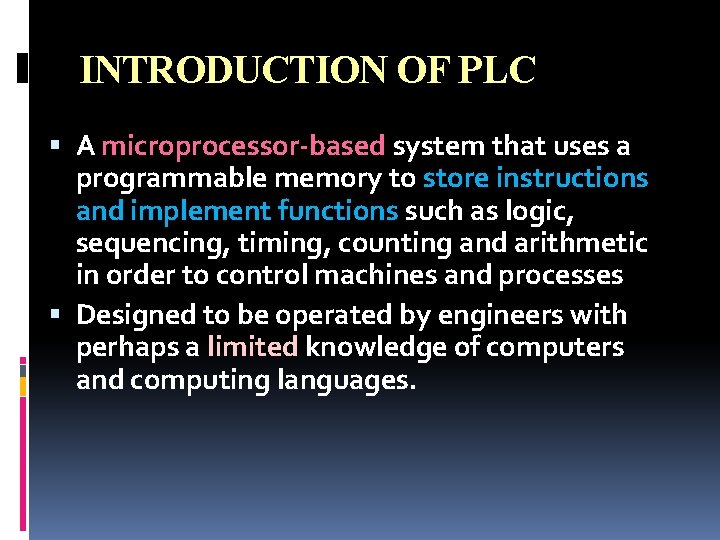 INTRODUCTION OF PLC A microprocessor-based system that uses a programmable memory to store instructions INTRODUCTION OF PLC A microprocessor-based system that uses a programmable memory to store instructions