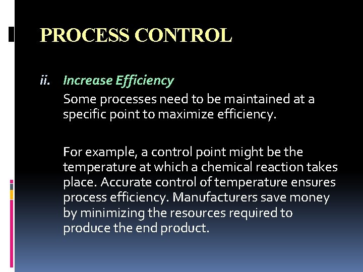 PROCESS CONTROL ii. Increase Efficiency Some processes need to be maintained at a specific PROCESS CONTROL ii. Increase Efficiency Some processes need to be maintained at a specific
