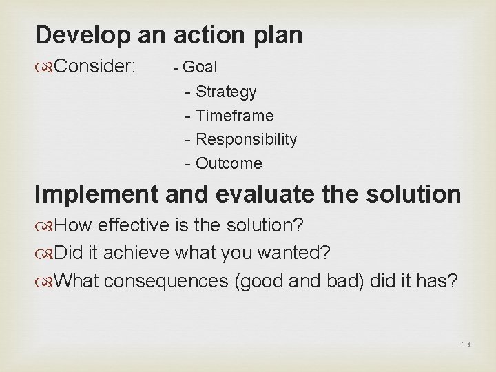 Develop an action plan Consider: - Goal - Strategy - Timeframe - Responsibility -