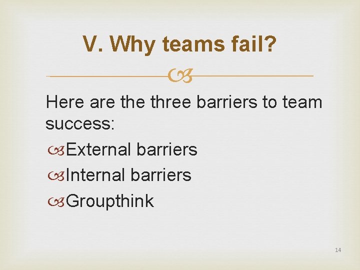 V. Why teams fail? Here are three barriers to team success: External barriers Internal