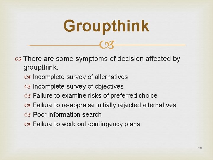 Groupthink There are some symptoms of decision affected by groupthink: Incomplete survey of alternatives