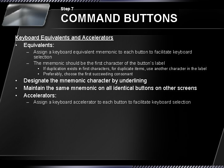 Step 7 COMMAND BUTTONS Keyboard Equivalents and Accelerators • Equivalents: – Assign a keyboard