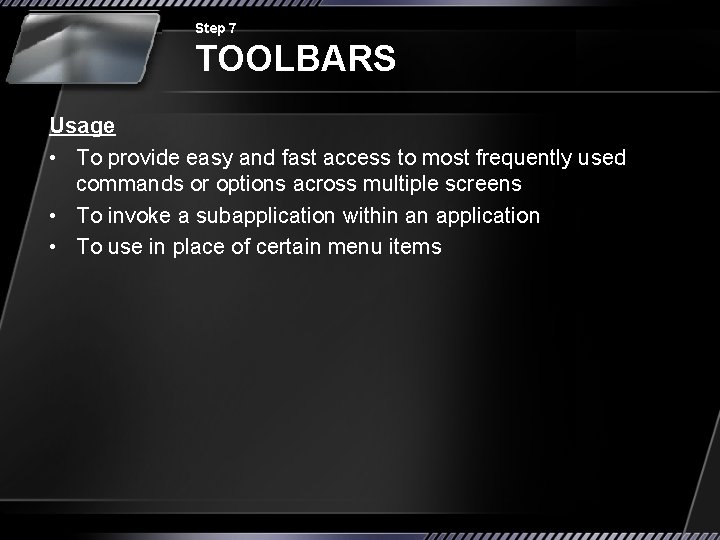 Step 7 TOOLBARS Usage • To provide easy and fast access to most frequently