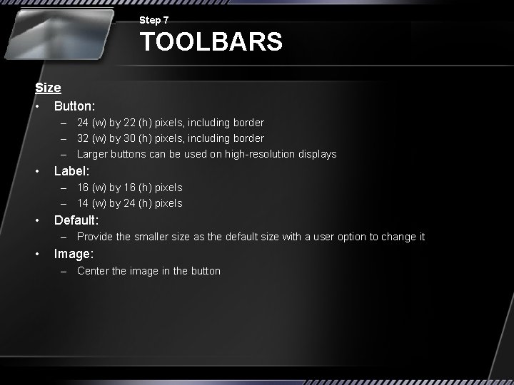 Step 7 TOOLBARS Size • Button: – 24 (w) by 22 (h) pixels, including