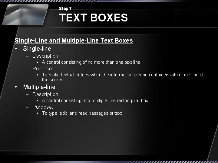 Step 7 TEXT BOXES Single-Line and Multiple-Line Text Boxes • Single-line – Description: •