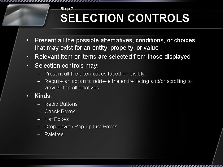 Step 7 SELECTION CONTROLS • Present all the possible alternatives, conditions, or choices that