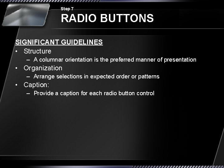 Step 7 RADIO BUTTONS SIGNIFICANT GUIDELINES • Structure – A columnar orientation is the