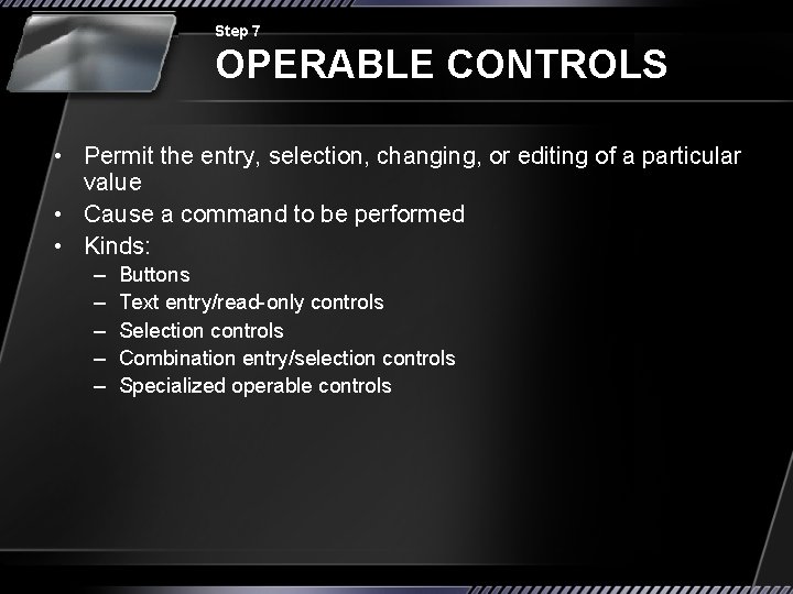 Step 7 OPERABLE CONTROLS • Permit the entry, selection, changing, or editing of a