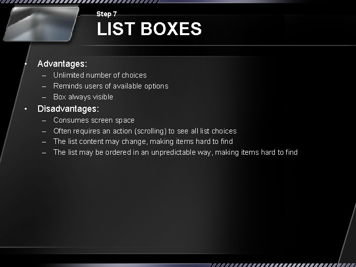 Step 7 LIST BOXES • Advantages: – Unlimited number of choices – Reminds users