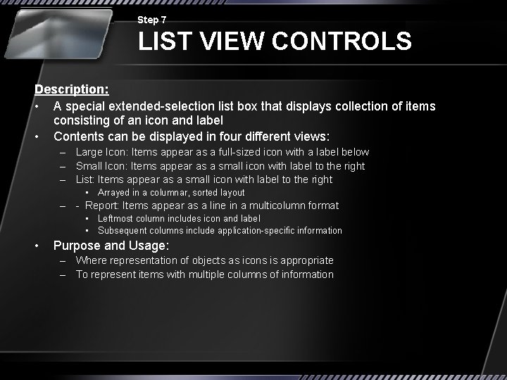 Step 7 LIST VIEW CONTROLS Description: • A special extended-selection list box that displays