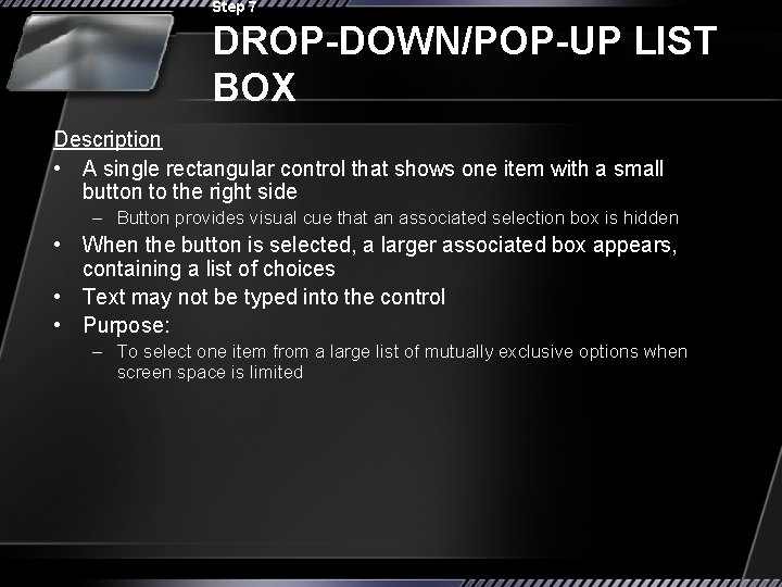 Step 7 DROP-DOWN/POP-UP LIST BOX Description • A single rectangular control that shows one