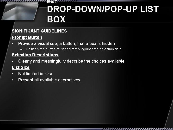 Step 7 DROP-DOWN/POP-UP LIST BOX SIGNIFICANT GUIDELINES Prompt Button • Provide a visual cue,