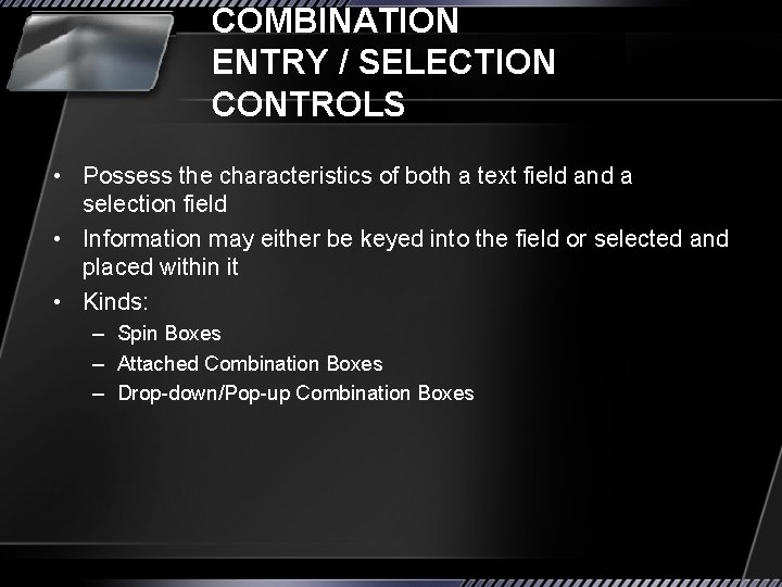 COMBINATION ENTRY / SELECTION CONTROLS • Possess the characteristics of both a text field