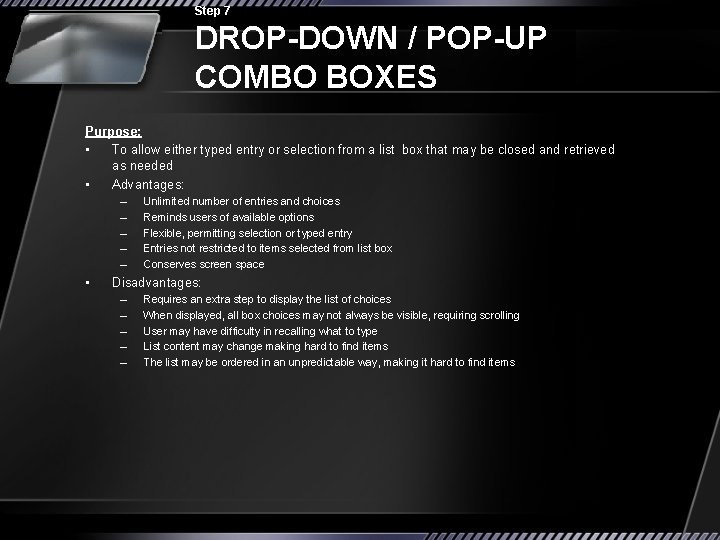 Step 7 DROP-DOWN / POP-UP COMBO BOXES Purpose: • To allow either typed entry