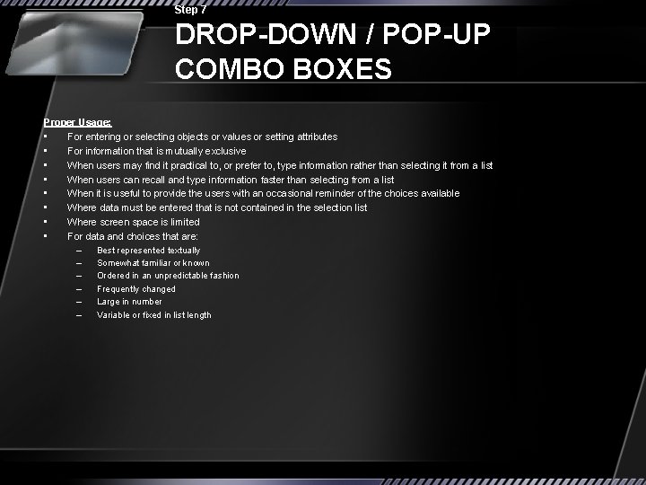 Step 7 DROP-DOWN / POP-UP COMBO BOXES Proper Usage: • For entering or selecting