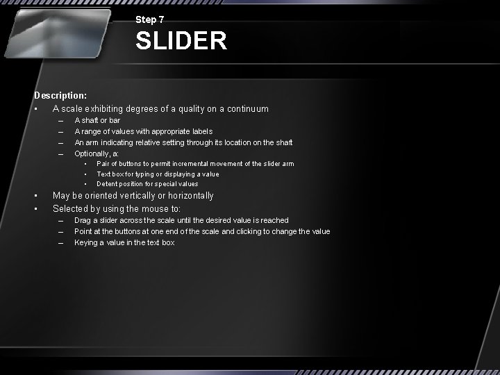 Step 7 SLIDER Description: • A scale exhibiting degrees of a quality on a