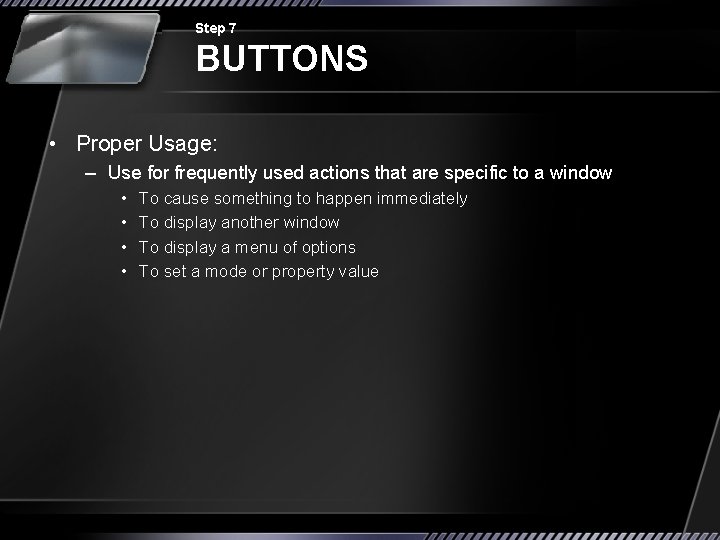 Step 7 BUTTONS • Proper Usage: – Use for frequently used actions that are