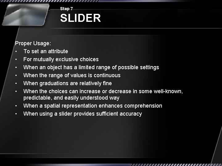 Step 7 SLIDER Proper Usage: • To set an attribute • For mutually exclusive