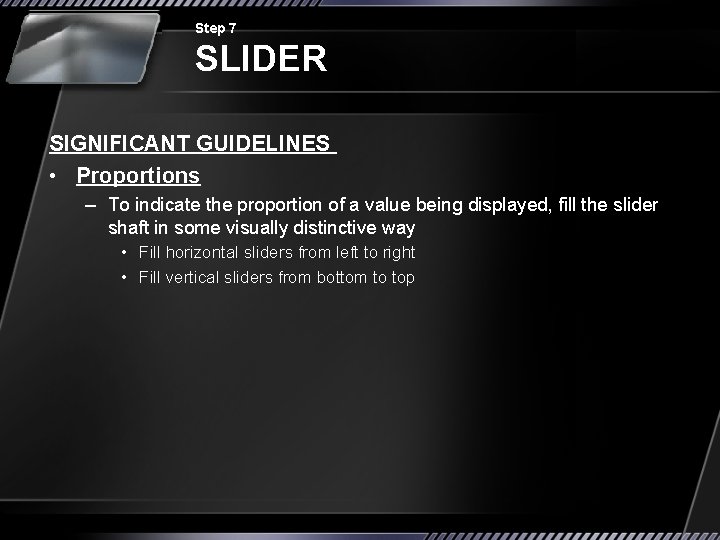 Step 7 SLIDER SIGNIFICANT GUIDELINES • Proportions – To indicate the proportion of a