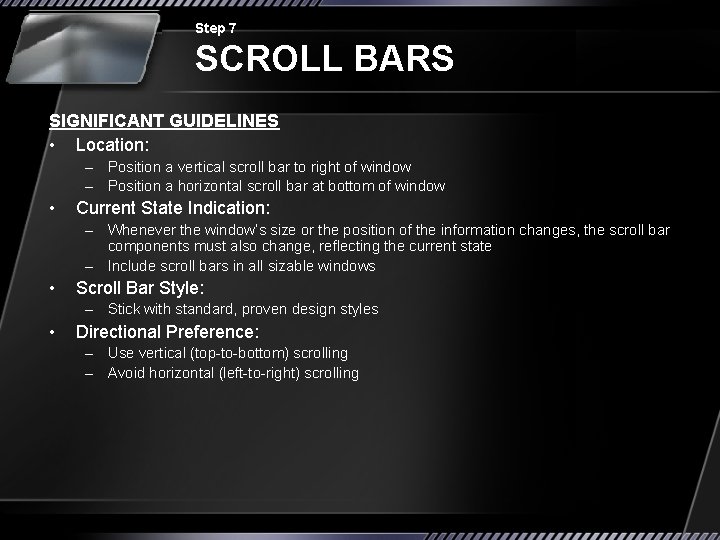 Step 7 SCROLL BARS SIGNIFICANT GUIDELINES • Location: – Position a vertical scroll bar