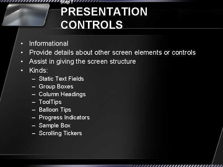 Step 7 PRESENTATION CONTROLS • • Informational Provide details about other screen elements or