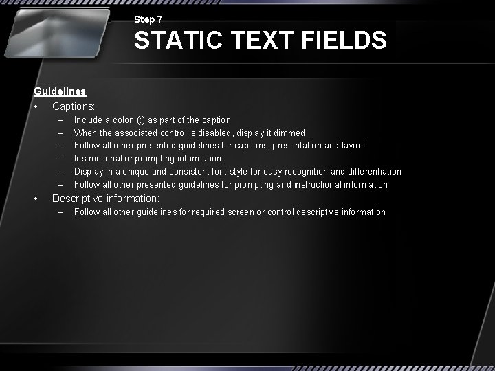 Step 7 STATIC TEXT FIELDS Guidelines • Captions: – – – • Include a