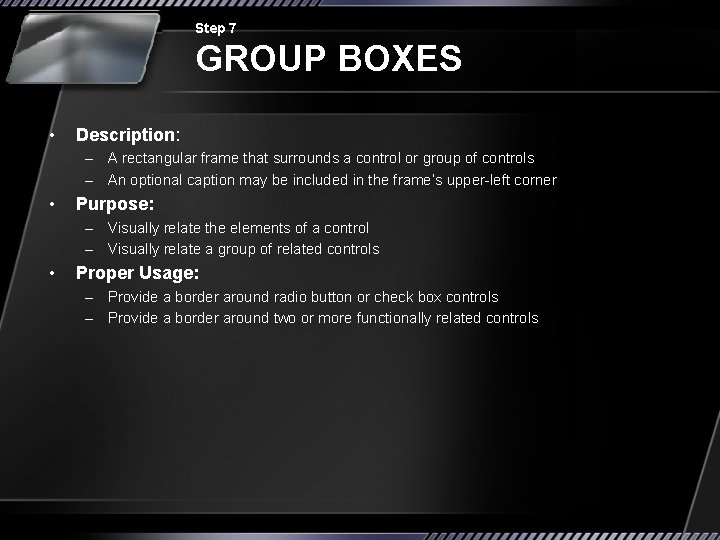 Step 7 GROUP BOXES • Description: – A rectangular frame that surrounds a control