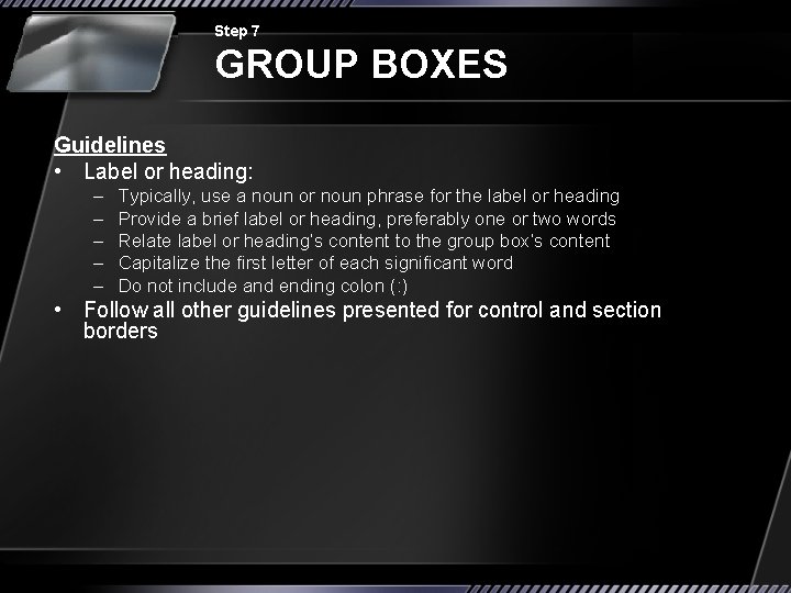 Step 7 GROUP BOXES Guidelines • Label or heading: – – – Typically, use