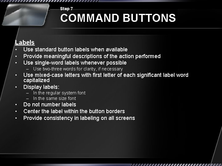 Step 7 COMMAND BUTTONS Labels • • • Use standard button labels when available