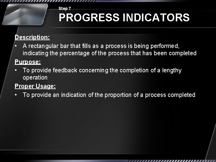 Step 7 PROGRESS INDICATORS Description: • A rectangular bar that fills as a process