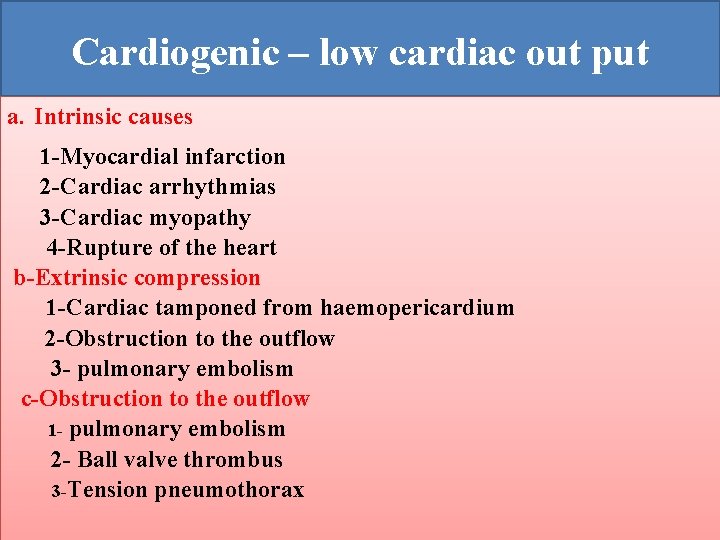Cardiogenic – low cardiac out put a. Intrinsic causes 1 -Myocardial infarction 2 -Cardiac