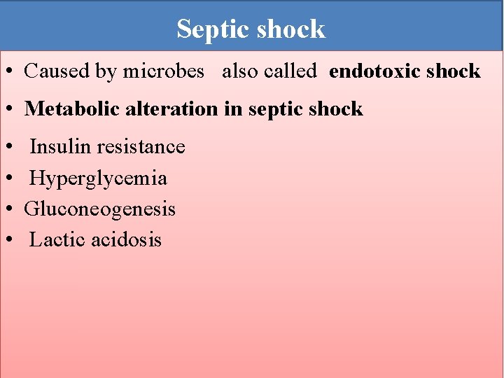 Septic shock • Caused by microbes also called endotoxic shock • Metabolic alteration in