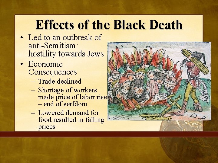 Effects of the Black Death • Led to an outbreak of anti-Semitism: hostility towards