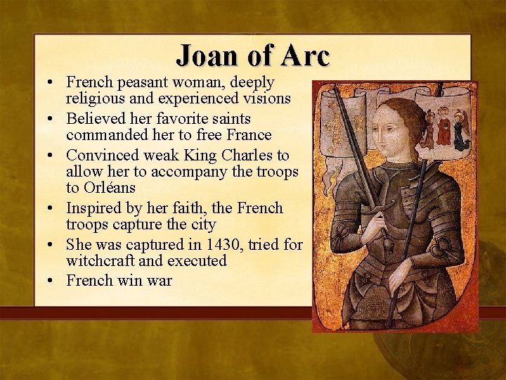 Joan of Arc • French peasant woman, deeply religious and experienced visions • Believed