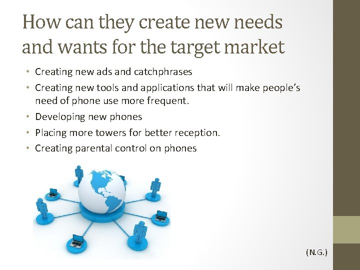 How can they create new needs and wants for the target market • Creating