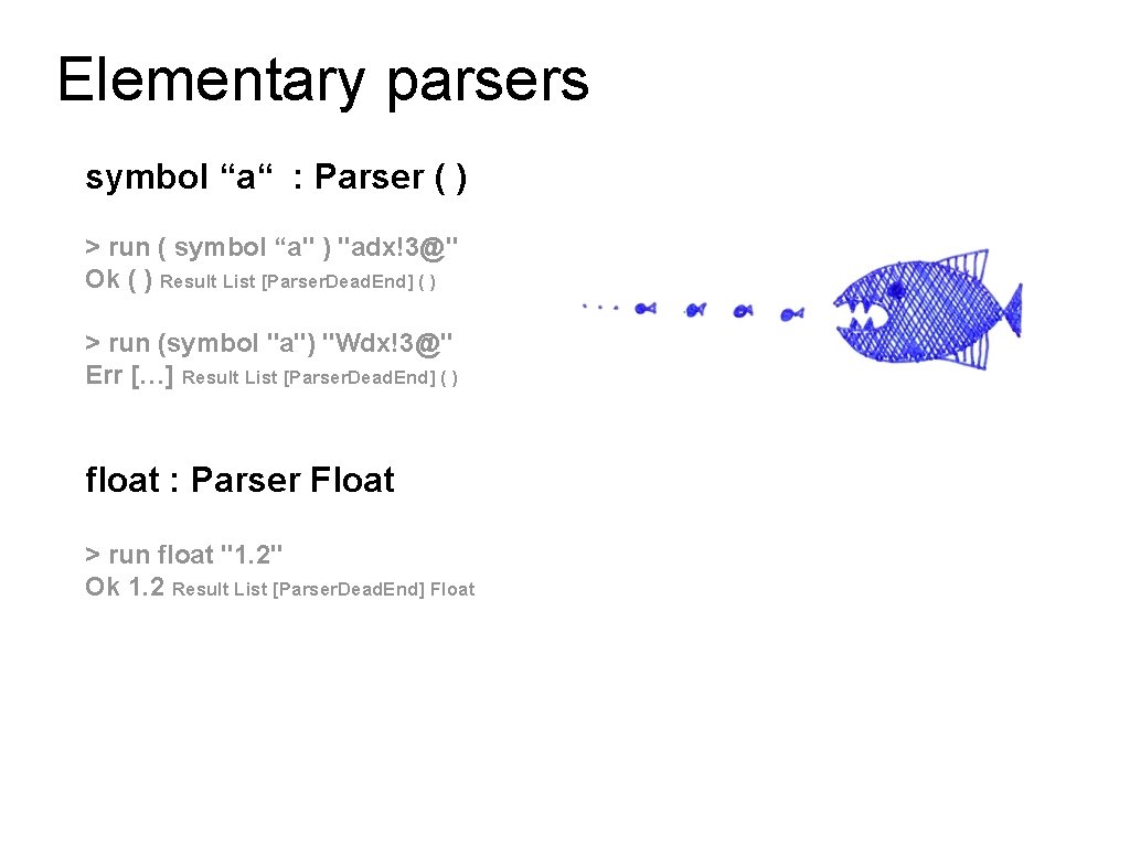 Elementary parsers symbol “a“ : Parser ( ) > run ( symbol “a" )