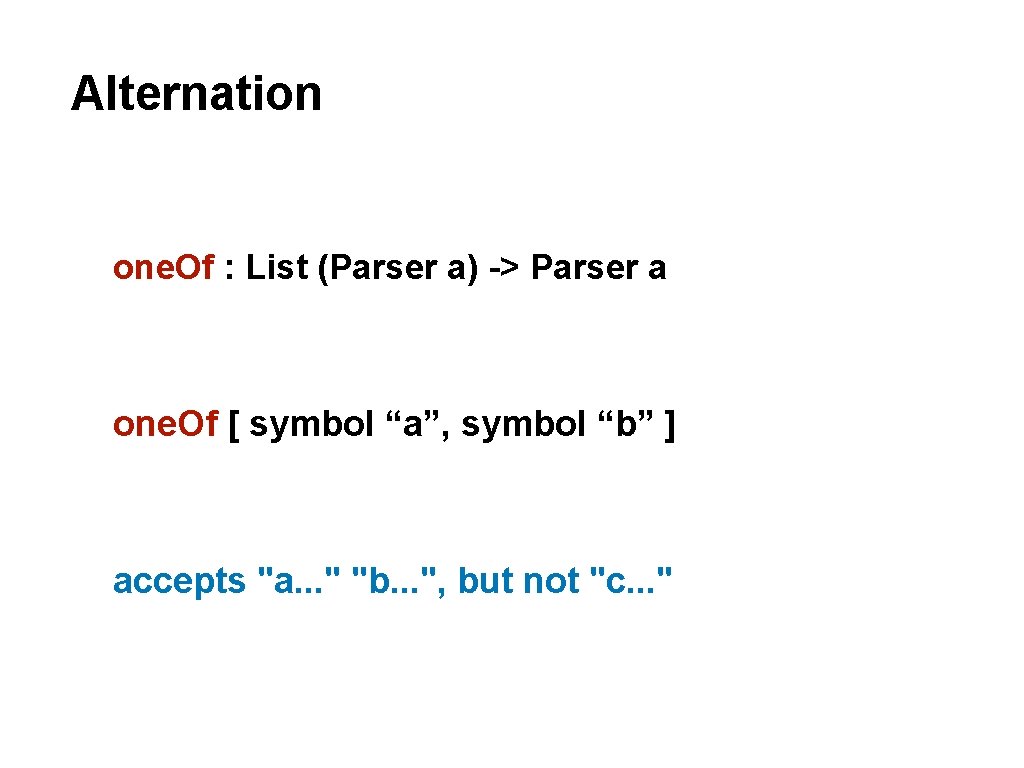 Alternation one. Of : List (Parser a) -> Parser a one. Of [ symbol