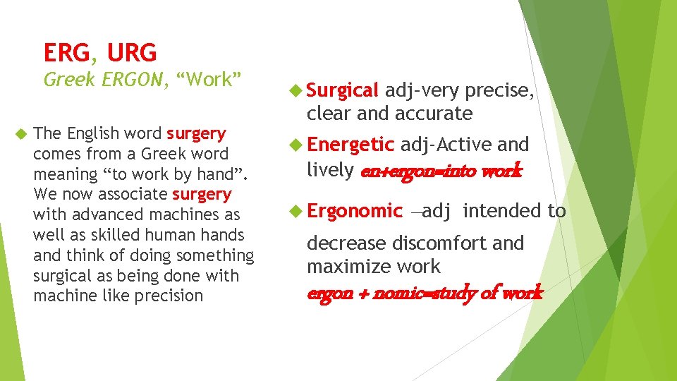 ERG, URG Greek ERGON, “Work” The English word surgery comes from a Greek word